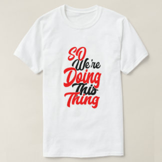 So We're Doing This Thing | Script Font T-Shirt