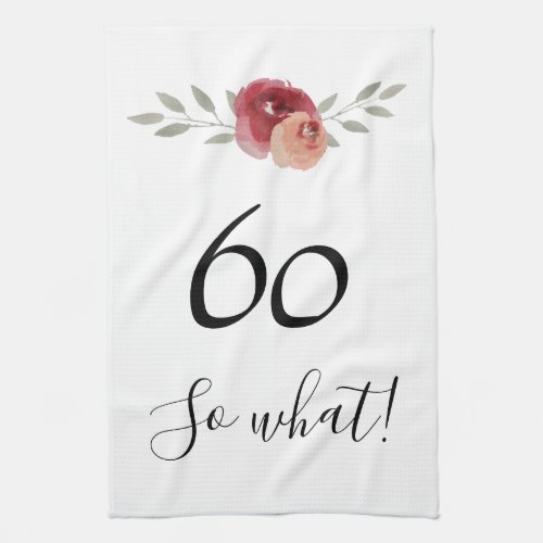 So what Funny Watercolor Floral 60th Birthday Kitchen Towel