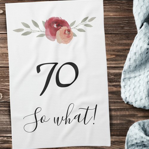 So what Funny Watercolor Floral 70th Birthday Kitchen Towel