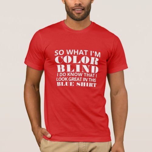 So what IM Color Blind I look Good  in Blue funny T_Shirt