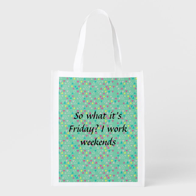 So what it's Friday? I work weekends Grocery Bag (Front)