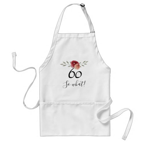 So what Positive Watercolor Floral 60th Birthday Adult Apron - So what Positive Watercolor Floral 60th Birthday Apron. Floral design with script 60 so what. The design features a positive and funny quote 60 so what in a white script and beautiful watercolor roses and twigs. The apron is great for a woman celebrating her 60th birthday and has a sense of humor.