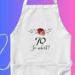 So what Positive Watercolor Floral 70th Birthday Adult Apron<br><div class="desc">So what Positive Watercolor Floral 70th Birthday Apron. Floral design with script 70 so what. The design features a positive and funny quote 70 so what in a white script and beautiful watercolor roses and twigs. The apron is great for a woman celebrating her 70th birthday and has a sense...</div>