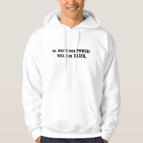 SO WHATâS YOUR POWER  WELL I AM  BLACK HOODIE