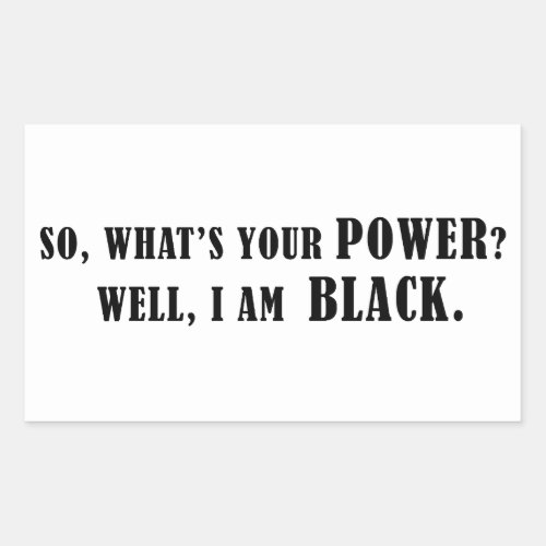 SO WHATâS YOUR POWER  WELL I AM  BLACK RECTANGULAR STICKER