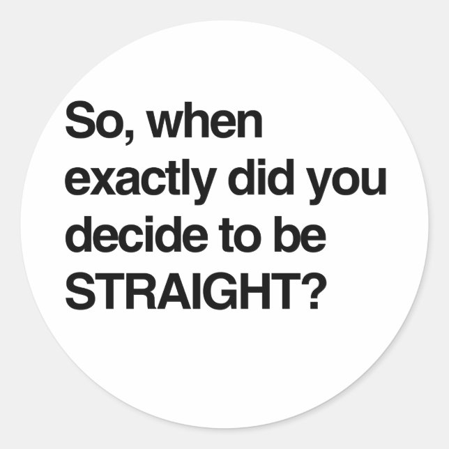 So when did you decide to be straight classic round sticker (Front)