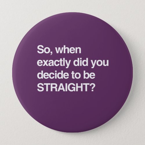 So when did you decide to be straight pinback button