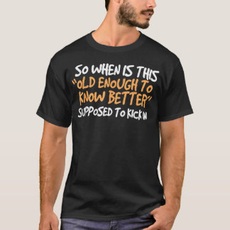 So When Is This Old Enough To Know Better T-Shirt