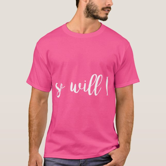 So Will I T-Shirt (Front)
