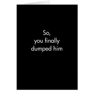 So You Finally Dumped Him Cards