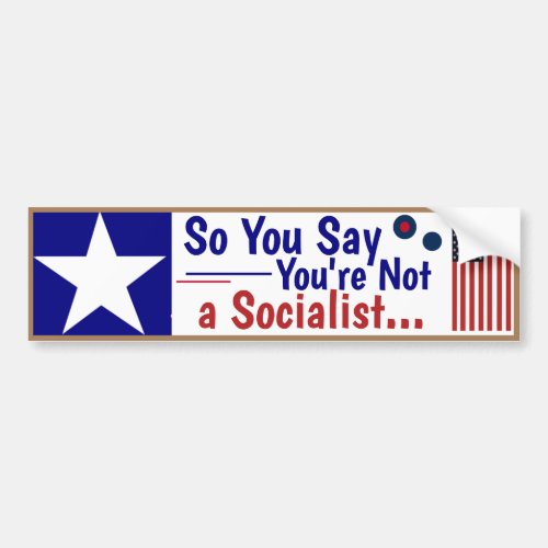 So you say youre not a socialist  bumper sticker