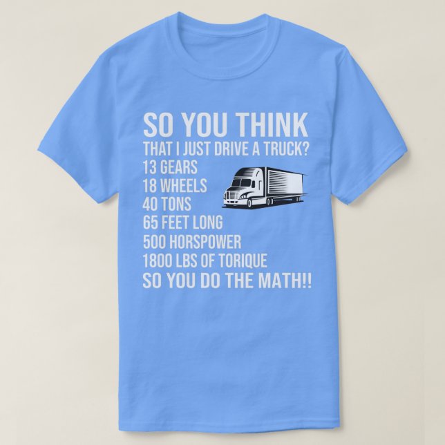 So You Think i Just Drive A Truck T-Shirt (Design Front)