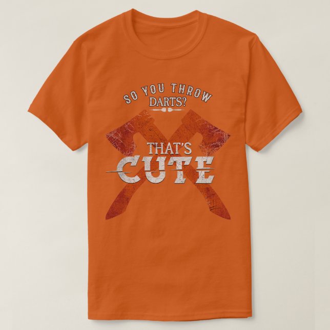 So You Throw Darts Huh Thats Cute Axe throwing T-Shirt (Design Front)