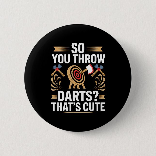 So You Throw Darts_ That's Cute Axe Throwers Funny Button (Front)