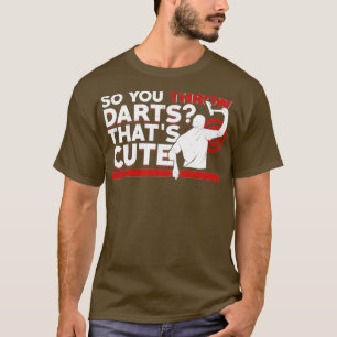 So You Throw Darts Thatx27s Cute Axe Thrower Gift T-Shirt