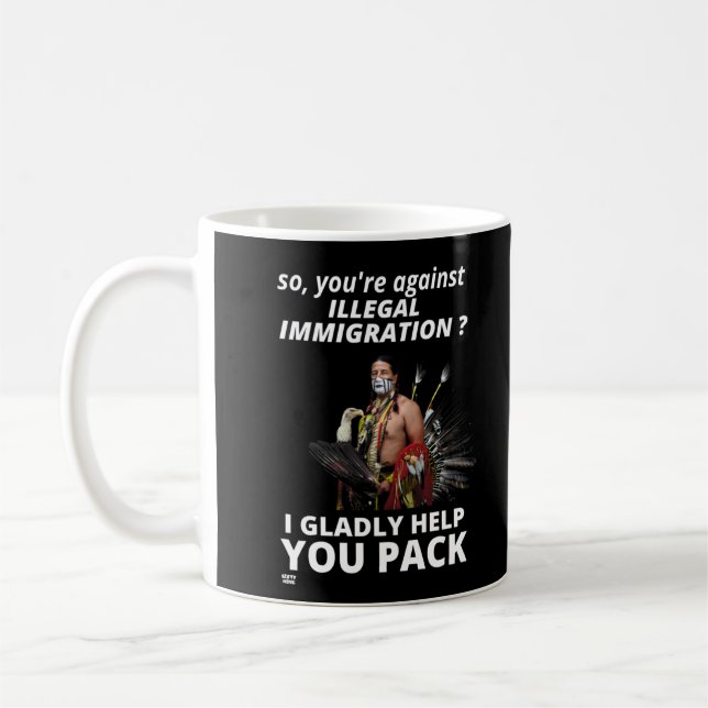 "SO YOU'RE AGAINST ILLEGAL IMMIGRATION ?..."       COFFEE MUG (Left)