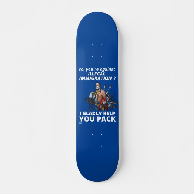 "SO YOU'RE AGAINST ILLEGAL IMMIGRATION ?..."  SKATEBOARD (Front)