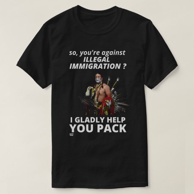 "SO YOU'RE AGAINST ILLEGAL IMMIGRATION ?..."       T-Shirt (Design Front)