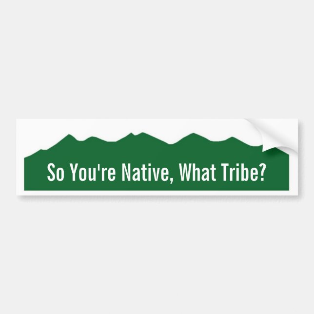 So You're Native, What Tribe? Bumper Sticker (Front)