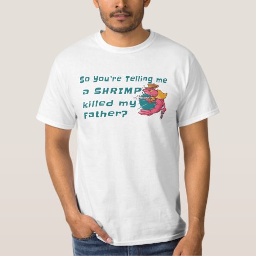 SO YOURE TELLING ME A SHRIMP KILLED MY FATHER T_ T_Shirt