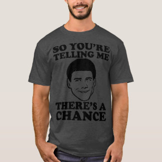 So Youre Telling Me Theres A Chance Dumb And Dumbe T-Shirt