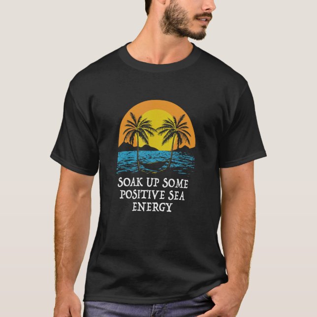 Soak Up to Positive Sea Energy Summer Vacation Tro T-Shirt (Front)