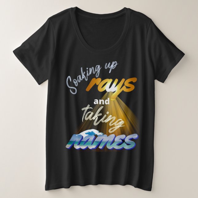 Soaking Up Rays and Taking Names Summertime Plus Size T-Shirt (Design Front)