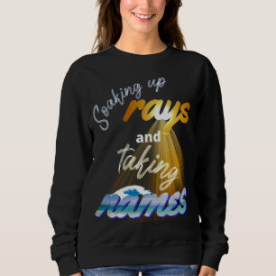Soaking Up Rays and Taking Names Summertime Sweatshirt