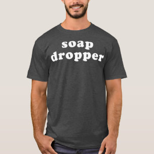 Soap Dropper Funny LGBT Gay Drag Queen T-Shirt