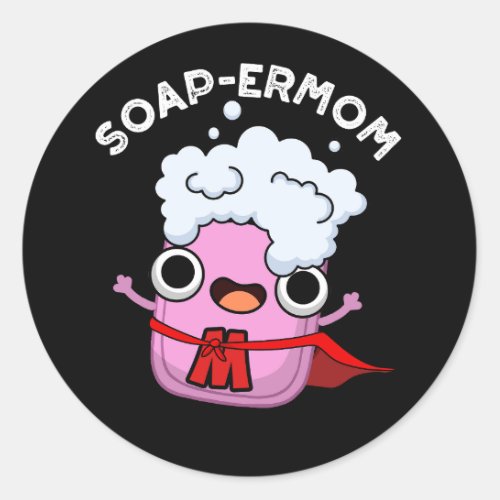 Soap_ermom Funny soap Mom Pun DArk BG Classic Round Sticker