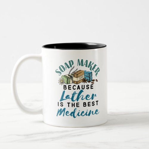Soap Maker Because Lather Is the Best Medicine Two_Tone Coffee Mug