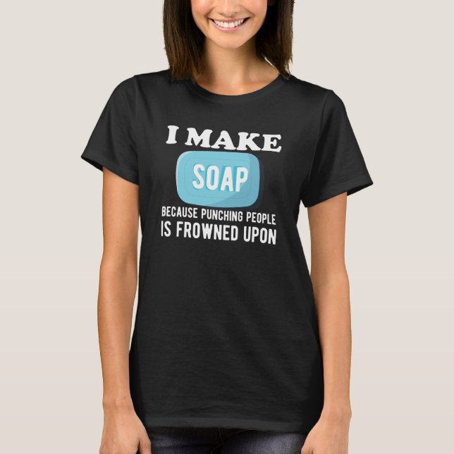 Soap Maker - I make soap T-Shirt (Front)
