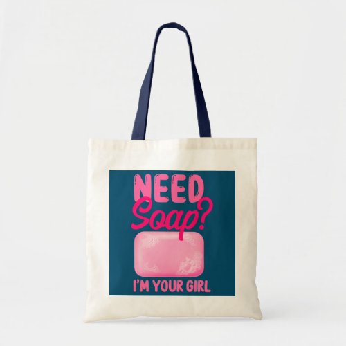 Soap Making Crafting Need Soap Im Your Girl  Tote Bag