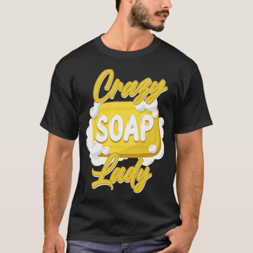 Soap Making Soap Maker Crazy Soap Lady T_Shirt