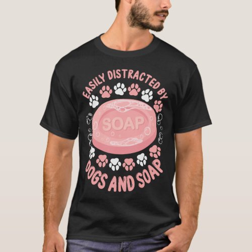 Soap Making Soap Maker Easily Distracted By Dogs T_Shirt