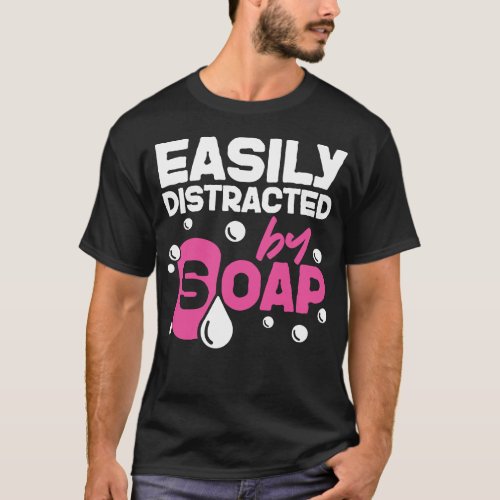Soap Making Soap Maker Easily Distracted By Soap T_Shirt