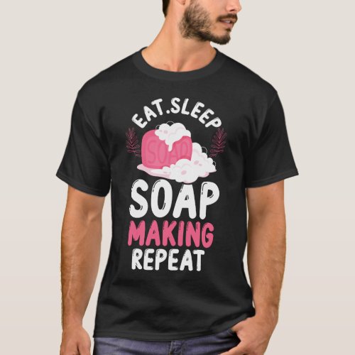 Soap Making Soap Maker Eat Sleep Soap Making T_Shirt