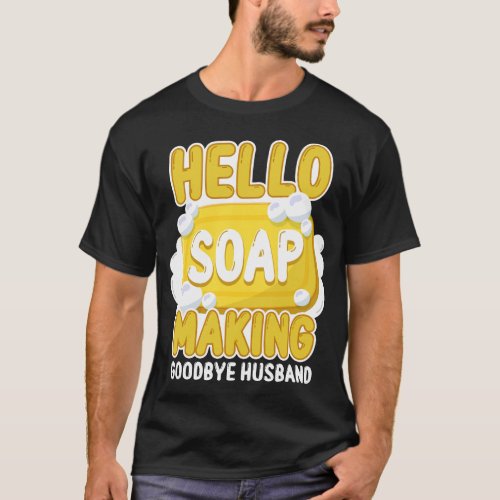 Soap Making Soap Maker Hello Soap Making Season T_Shirt