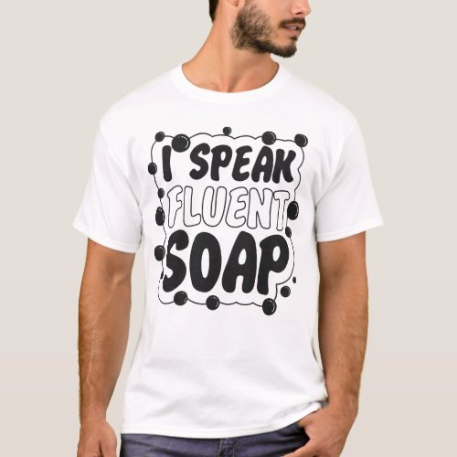 Soap Making Soap Maker I Speak Fluent Soap T_Shirt