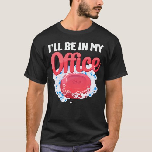 Soap Making Soap Maker Ill Be In My Office T_Shirt