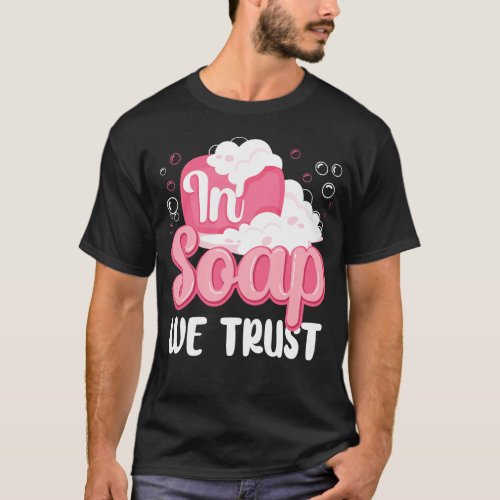 Soap Making Soap Maker In Soap We Trust T_Shirt
