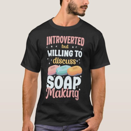 Soap Making Soap Maker Introverted But Willing To T_Shirt