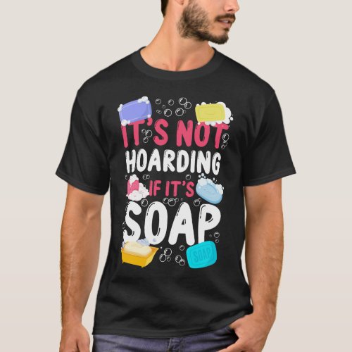 Soap Making Soap Maker Its Not Hoarding If Its T_Shirt