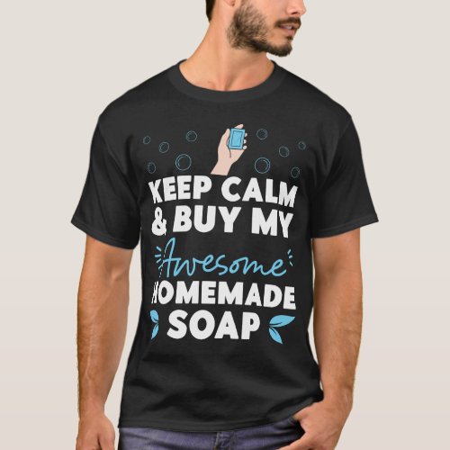 Soap Making Soap Maker Keep Calm  Buy My Awesome T_Shirt