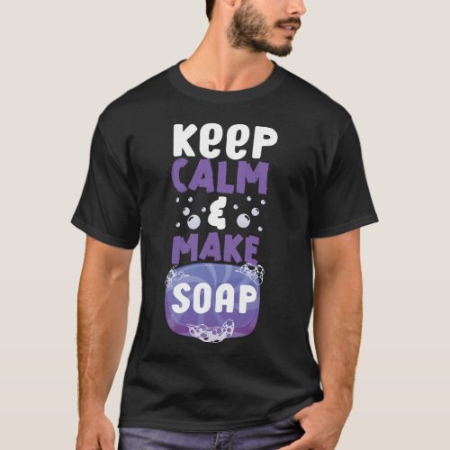 Soap Making Soap Maker Keep Calm  Make Soap T_Shirt