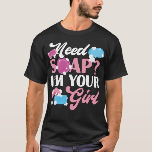 Soap Making Soap Maker Need Soap Im Your Girl T_Shirt