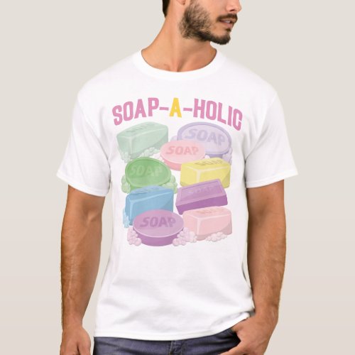 Soap Making Soap Maker Soap_A_Holic T_Shirt