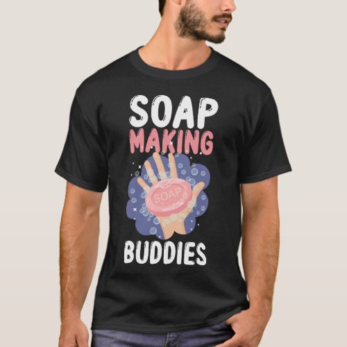 Soap Making Soap Maker Soap Making Buddies T_Shirt