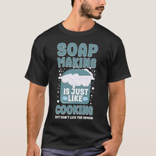 Soap Making Soap Maker Soap Making Is Just Like T_Shirt