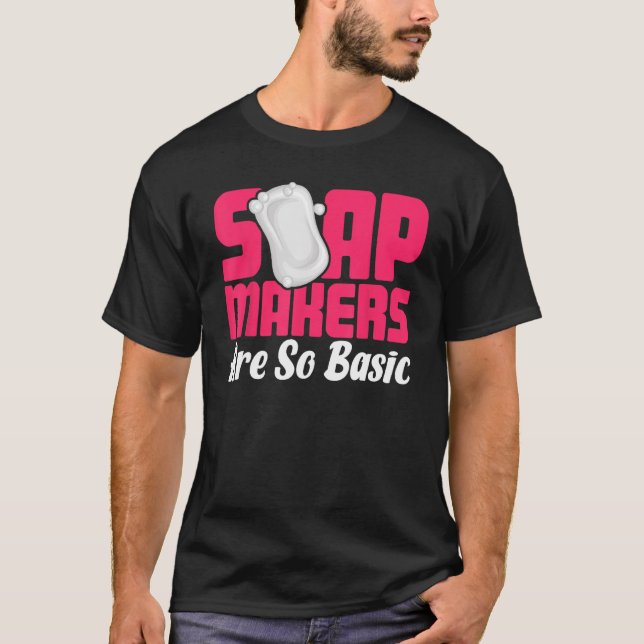 Soap Making Soap Maker Soapologist Soap Makers Are T-Shirt (Front)